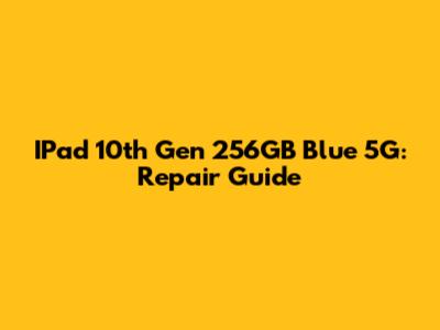 IPad 10th Gen 256GB Blue 5G: Repair Guide