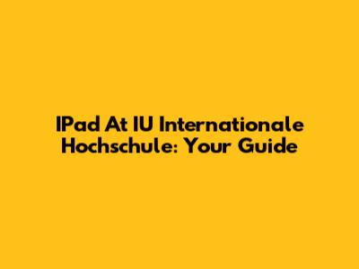 IPad At IU Internationale Hochschule: Your Guide
