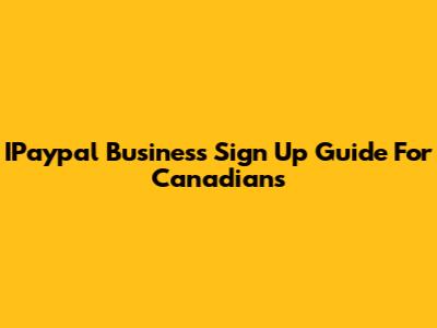 IPaypal Business Sign Up Guide For Canadians