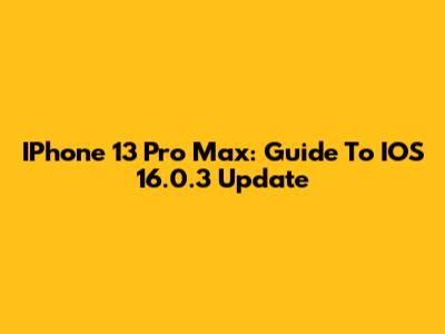IPhone 13 Pro Max: Guide To IOS 16.0.3 Update