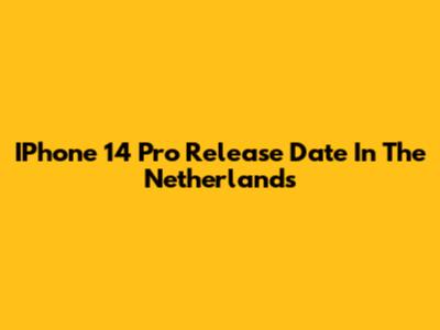 IPhone 14 Pro Release Date In The Netherlands
