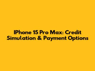IPhone 15 Pro Max: Credit Simulation & Payment Options