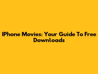 IPhone Movies: Your Guide To Free Downloads