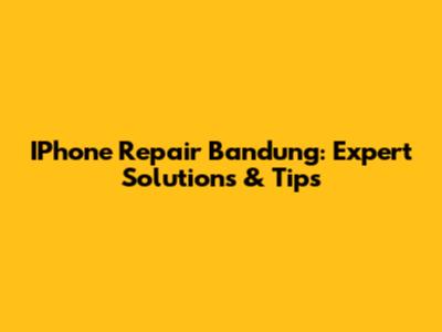 IPhone Repair Bandung: Expert Solutions & Tips