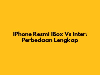IPhone Resmi IBox Vs Inter: Perbedaan Lengkap