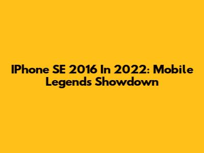 IPhone SE 2016 In 2022: Mobile Legends Showdown