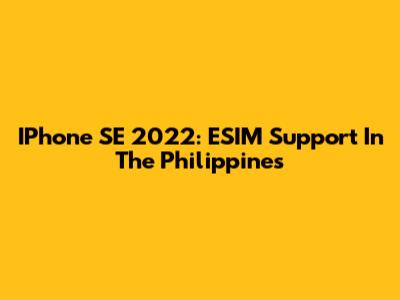 IPhone SE 2022: ESIM Support In The Philippines