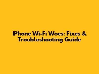IPhone Wi-Fi Woes: Fixes & Troubleshooting Guide