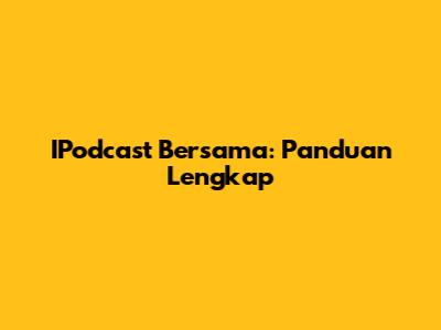 IPodcast Bersama: Panduan Lengkap