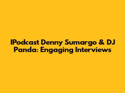 IPodcast Denny Sumargo & DJ Panda: Engaging Interviews