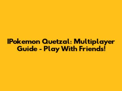 IPokemon Quetzal: Multiplayer Guide - Play With Friends!