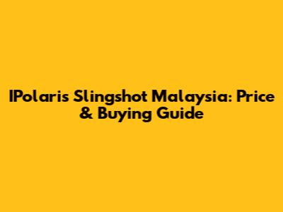 IPolaris Slingshot Malaysia: Price & Buying Guide
