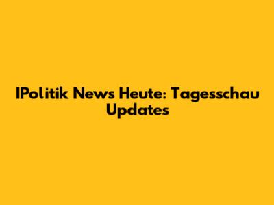 IPolitik News Heute: Tagesschau Updates