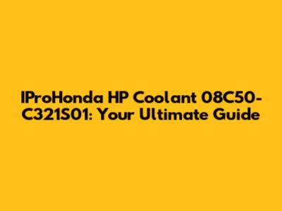 IProHonda HP Coolant 08C50-C321S01: Your Ultimate Guide