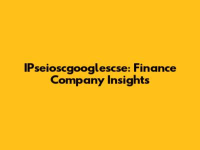 IPseioscgooglescse: Finance Company Insights