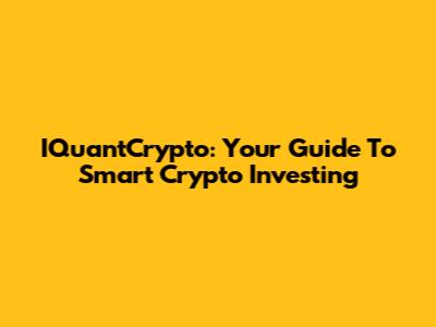 IQuantCrypto: Your Guide To Smart Crypto Investing