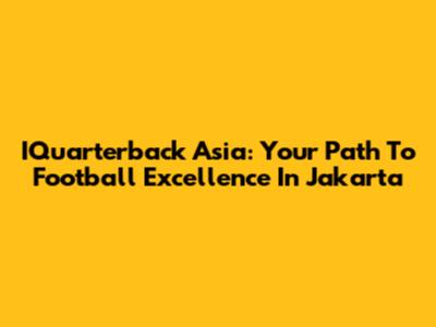IQuarterback Asia: Your Path To Football Excellence In Jakarta