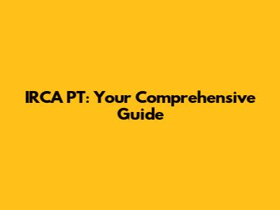 IRCA PT: Your Comprehensive Guide