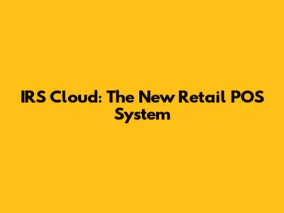 IRS Cloud: The New Retail POS System