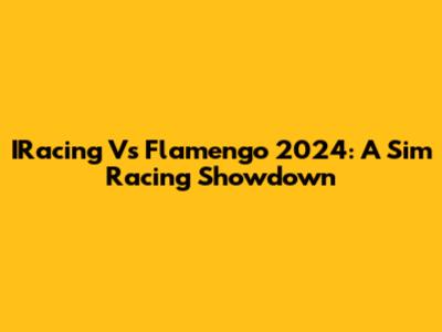 IRacing Vs Flamengo 2024: A Sim Racing Showdown
