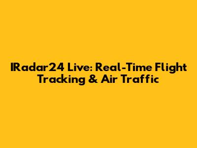 IRadar24 Live: Real-Time Flight Tracking & Air Traffic