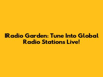 IRadio Garden: Tune Into Global Radio Stations Live!
