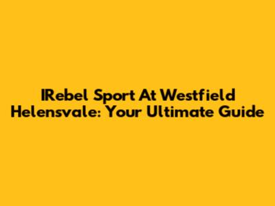 IRebel Sport At Westfield Helensvale: Your Ultimate Guide