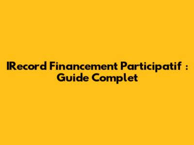 IRecord Financement Participatif : Guide Complet