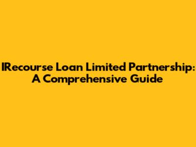 IRecourse Loan Limited Partnership: A Comprehensive Guide