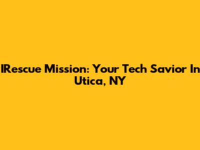 IRescue Mission: Your Tech Savior In Utica, NY