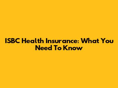 ISBC Health Insurance: What You Need To Know
