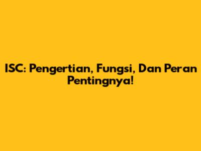 ISC: Pengertian, Fungsi, Dan Peran Pentingnya!