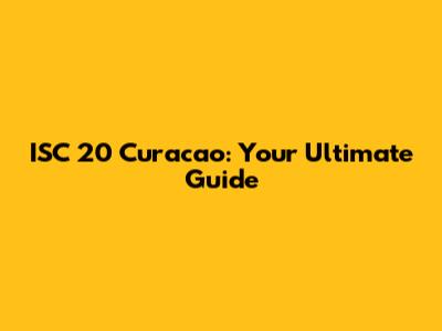 ISC 20 Curacao: Your Ultimate Guide