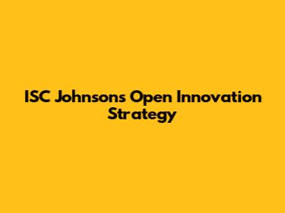 ISC Johnson's Open Innovation Strategy