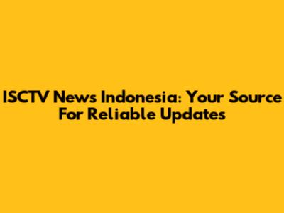 ISCTV News Indonesia: Your Source For Reliable Updates