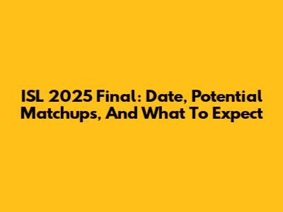 ISL 2025 Final: Date, Potential Matchups, And What To Expect