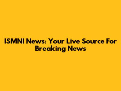 ISMNI News: Your Live Source For Breaking News