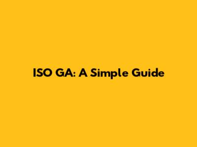 ISO GA: A Simple Guide