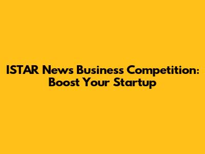 ISTAR News Business Competition: Boost Your Startup