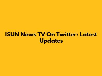 ISUN News TV On Twitter: Latest Updates
