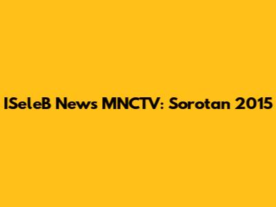 ISeleB News MNCTV: Sorotan 2015