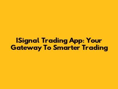 ISignal Trading App: Your Gateway To Smarter Trading