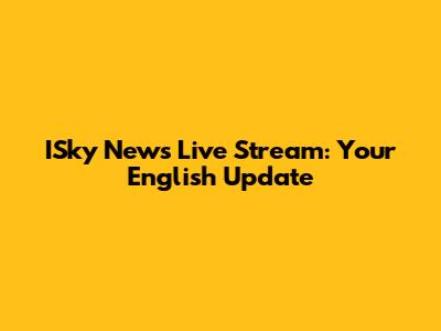 ISky News Live Stream: Your English Update