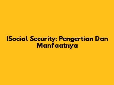 ISocial Security: Pengertian Dan Manfaatnya