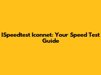 ISpeedtest Iconnet: Your Speed Test Guide