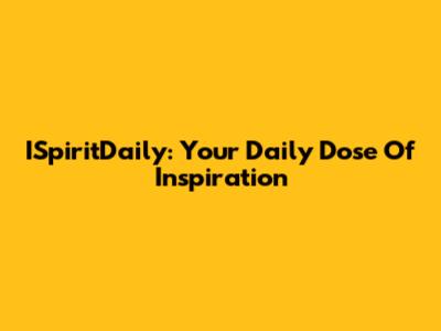 ISpiritDaily: Your Daily Dose Of Inspiration