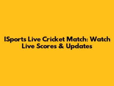 ISports Live Cricket Match: Watch Live Scores & Updates