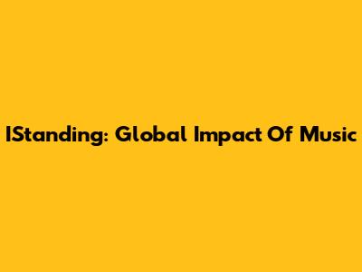 IStanding: Global Impact Of Music