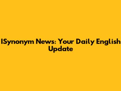 ISynonym News: Your Daily English Update