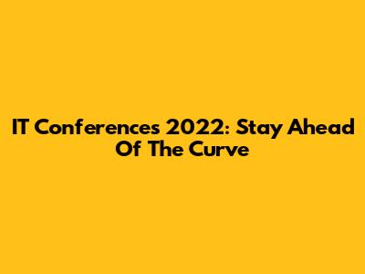 IT Conferences 2022: Stay Ahead Of The Curve